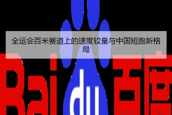 全运会百米赛道上的速度较量与中国短跑新格局
