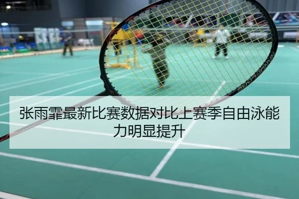 张雨霏最新比赛数据对比上赛季自由泳能力明显提升