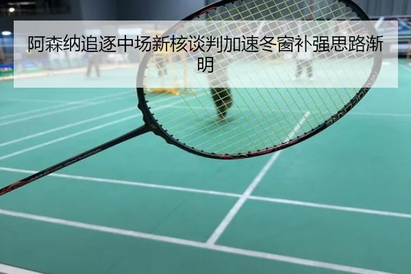 阿森纳追逐中场新核谈判加速冬窗补强思路渐明